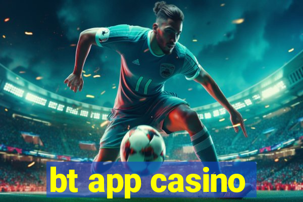 bt app casino